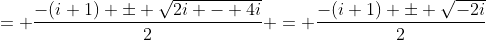 = \frac{-(i+1) \pm \sqrt{2i - 4i}}{2} = \frac{-(i+1) \pm \sqrt{-2i}}{2}