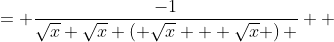 \displaystyle \begin{align*} &= \frac{-1}{\sqrt{x} \sqrt{x} \left( \sqrt{x} + \sqrt{x} \right) } \\ &= \frac{-1}{2x\sqrt{x}} \end{align*}