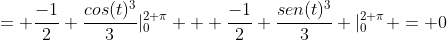 = \frac{-1}{2} \frac{cos(t)^3}{3}|_0^{2 \pi} + \frac{-1}{2} \frac{sen(t)^3}{3} |_0^{2 \pi} = 0