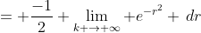 = \frac{-1}{2} \lim_{k \to \infty} e^{-r^2} \,dr