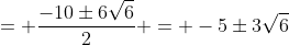 = \frac{-10\pm6\sqrt{6}}{2} = -5\pm3\sqrt{6}