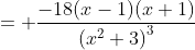 = \frac{-18(x-1)(x+1)}{\left(x^2+3\right)^3}