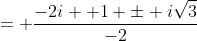 = \frac{-2i +1 \pm i\sqrt{3}}{-2}