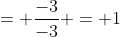 = \frac{-3}{-3} = 1