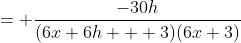 = \frac{-30h}{(6x+6h + 3)(6x+3)}