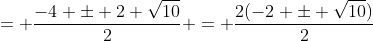 = \frac{-4 \pm 2 \sqrt{10}}{2} = \frac{2(-2 \pm \sqrt{10})}{2}