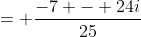 = \frac{-7 - 24i}{25}