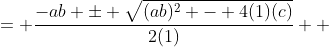 \displaystyle \begin{align*} x &= \frac{-ab \pm \sqrt{(ab)^2 - 4(1)(c)}}{2(1)} \\ &= \frac{-ab \pm \sqrt{a^2b^2 - 4c}}{2} \end{align*}