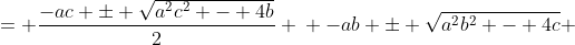 \displaystyle \begin{align*} \frac{-ab \pm \sqrt{a^2b^2 - 4c}}{2} &= \frac{-ac \pm \sqrt{a^2c^2 - 4b}}{2} \\ -ab \pm \sqrt{a^2b^2 - 4c} &= -ac \pm \sqrt{a^2c^2 - 4b} \end{align*}