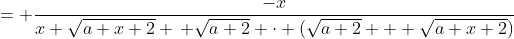 = \frac{-x}{x \sqrt{a+x+2} \, \sqrt{a+2} \cdot (\sqrt{a+2} + \sqrt{a+x+2})}