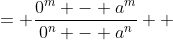 \displaystyle \begin{align*} \lim_{x \to 0}\frac{x^m - a^m}{x^n - a^n} &= \frac{0^m - a^m}{0^n - a^n} \\ &= \frac{-a^m}{-a^n} \\ &= \frac{a^m}{a^n} \\ &= a^{m-n} \end{align*}