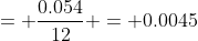 = \frac{0.054}{12} = 0.0045