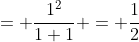 = \frac{1^2}{1+1} = \frac{1}{2}