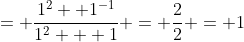 = \frac{1^2 +1^{-1}}{1^2 + 1} = \frac{2}{2} = 1