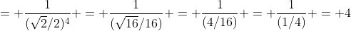= \frac{1}{(\sqrt{2}/2)^4} = \frac{1}{(\sqrt{16}/16)} = \frac{1}{(4/16)} = \frac{1}{(1/4)} = 4