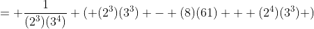 = \frac{1}{(2^3)(3^4)} ( (2^3)(3^3) - (8)(61) + (2^4)(3^3) )