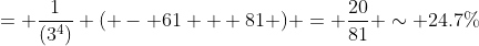 = \frac{1}{(3^4)} ( - 61 + 81 ) = \frac{20}{81} \sim 24.7\%