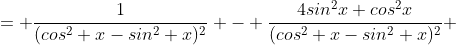 = \frac{1}{(cos^2 x-sin^2 x)^2} - \frac{4sin^2x cos^2x}{(cos^2 x-sin^2 x)^2} 