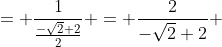 = \frac{1}{\frac{-\sqrt2+2}{2}} = \frac{2}{-\sqrt2+2} 