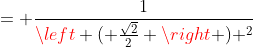 = \frac{1}{\left ( \frac{\sqrt{2}}{2} \right ) ^2}