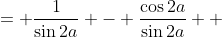 \displaystyle \begin{align*} \csc{2a} - \cot{2a} &= \frac{1}{\sin{2a}} - \frac{\cos{2a}}{\sin{2a}} \\ &= \frac{1 - \cos{2a}}{\sin{2a}} \\ &= \frac{1 - \left(1 - 2\sin^2{a}\right)}{2\sin{a}\cos{a}} \\ &= \frac{2\sin^2{a}}{2\sin{a}\cos{a}} \\ &= \frac{\sin{a}}{\cos{a}} \\ &= \tan{a} \end{align*}
