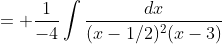 = \frac{1}{-4}\int{\frac{dx}{(x-1/2)^2(x-3)}}