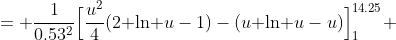 = \frac{1}{0.53^2}\Big[\frac{u^2}{4}(2\text{ ln }u-1)-(u\text{ ln }u-u)\Big]_1^{14.25} 