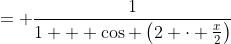 = \frac{1}{1 + \cos \left(2 \cdot \frac{x}{2}\right)}