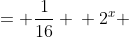 \displaystyle \begin{align*} 2^x &= \frac{1}{16} \\ 2^x &= \frac{1}{2^4} \\ 2^x &= 2^{-4} \\ x&= 4 \\ \\ \left(0.5\right)^x &= 2 \\ \left(\frac{1}{2}\right)^x &= 2 \\ \frac{1}{2^x} &= 2 \\ 2^{-x} &= 2^1 \\ -x &= 1 \\ x &= -1 \end{align*}