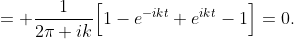 = \frac{1}{2\pi ik}\Bigl[1-e^{-ikt}+e^{ikt}-1\Bigr]=0.