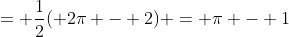 = \frac{1}{2}( 2\pi - 2) = \pi - 1