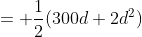 = \frac{1}{2}(300d+2d^2)