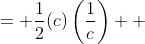 \displaystyle \begin{align*} A &= \frac{1}{2}(c)\left(\frac{1}{c}\right) \\ &= \frac{1}{2} \end{align*}