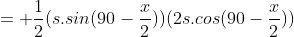 = \frac{1}{2}(s.sin(90-\frac{x}{2}))(2s.cos(90-\frac{x}{2}))