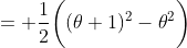 = \frac{1}{2}\bigg{(}(\theta+1)^2-\theta^2\bigg{)}