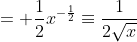= \frac{1}{2}\displaystyle{x}^{-\frac{1}{2}}\equiv\frac{1}{2\sqrt{x}}