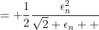 = \frac{1}{2}\frac{\epsilon_n^2}{\sqrt{2}+\epsilon_n  }