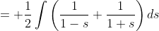 = \frac{1}{2}\int\left(\frac{1}{1-s}+\frac{1}{1+s}\right)ds