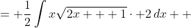 \displaystyle \begin{align*}\int{x\sqrt{2x + 1}\,dx} &= \frac{1}{2}\int{x\sqrt{2x + 1}\cdot 2\,dx} \\ &= \frac{1}{2}\int{\frac{1}{2}(u - 1)\sqrt{u}\,du} \\ &= \frac{1}{4}\int{(u - 1)u^{\frac{1}{2}}\,du} \\ &= \frac{1}{4}\int{u^{\frac{3}{2}} - u^{\frac{1}{2}}\,du} \end{align*}