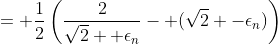 = \frac{1}{2}\left(\frac{2}{\sqrt{2} +\epsilon_n}- (\sqrt{2} -\epsilon_n)\right)