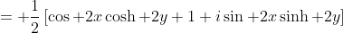 = \frac{1}{2}\left[\cos 2x\cosh 2y+1+i\sin 2x\sinh 2y\right]