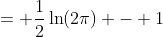 = \frac{1}{2}\ln(2\pi) - 1