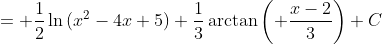 = \frac{1}{2}\ln{(x^2-4x+5)}+\frac{1}{3}\arctan{\left( \frac{x-2}{3}\right)}+C