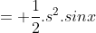 = \frac{1}{2}.s^2.sinx