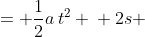 \displaystyle \begin{align*} s &= \frac{1}{2}a\,t^2 \\ 2s &= a\,t^2 \\ \frac{2s}{a} &= t^2 \\ \sqrt{\frac{2s}{a}} &= t \end{align*}