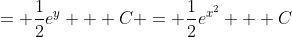 = \frac{1}{2}e^y + C = \frac{1}{2}e^{x^2} + C