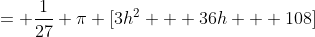 = \frac{1}{27} \pi [3h^2 + 36h + 108]
