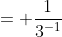 = \frac{1}{3^{-1}}