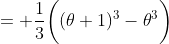= \frac{1}{3}\bigg{(}(\theta+1)^3-\theta^3\bigg{)}