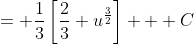 = \frac{1}{3}\left[\frac{2}{3} u^{\frac{3}{2}}\right] + C